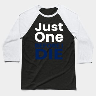 just one before i die Baseball T-Shirt